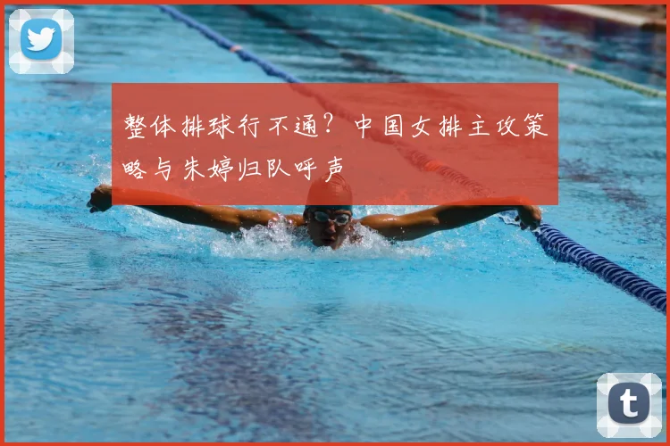 整体排球行不通？中国女排主攻策略与朱婷归队呼声