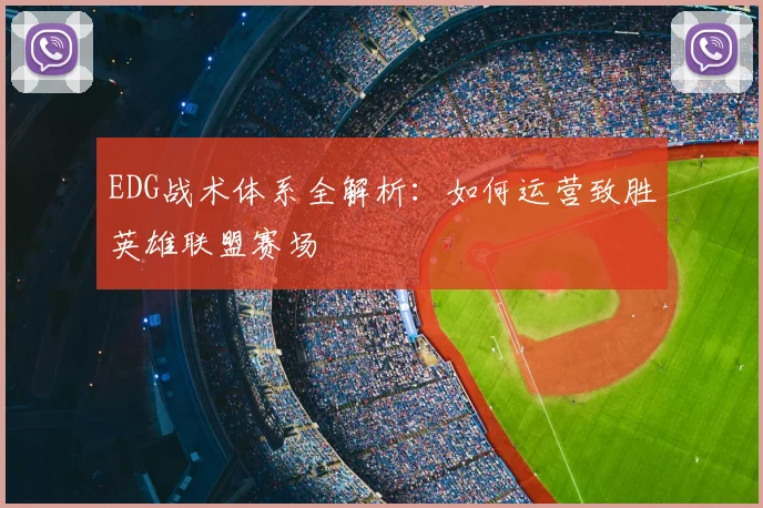EDG战术体系全解析：如何运营致胜英雄联盟赛场