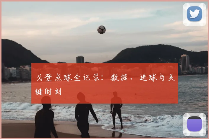 戈登点球全记录:数据、进球与关键时刻