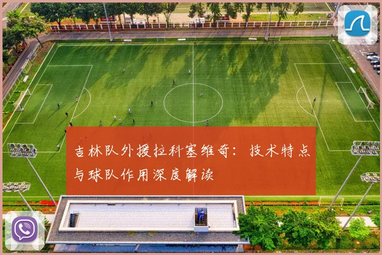 吉林队外援拉科塞维奇：技术特点与球队作用深度解读